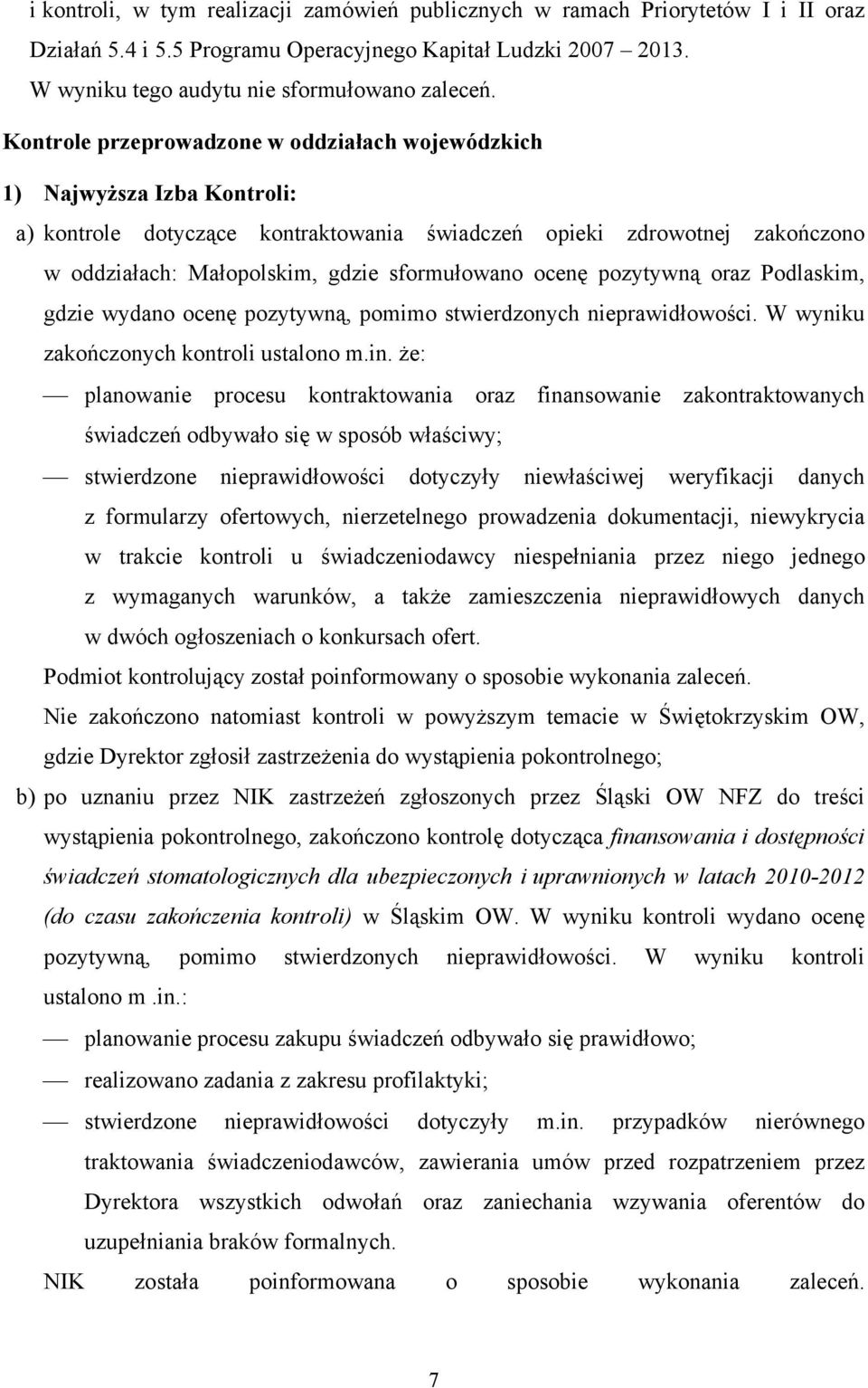 ocenę pozytywną oraz Podlaskim, gdzie wydano ocenę pozytywną, pomimo stwierdzonych nieprawidłowości. W wyniku zakończonych kontroli ustalono m.in.