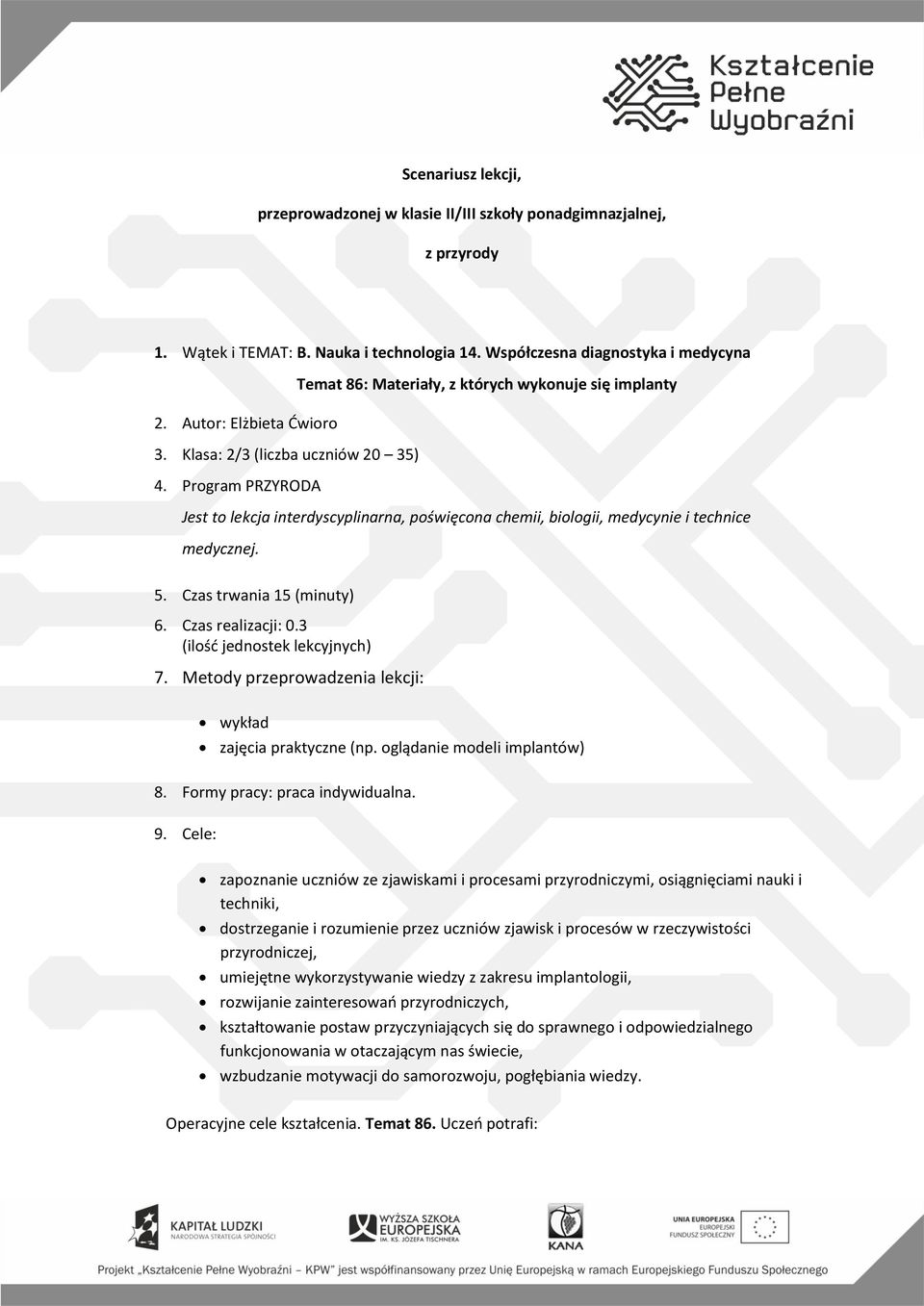 Program PRZYRODA Jest to lekcja interdyscyplinarna, poświęcona chemii, biologii, medycynie i technice medycznej. 5. Czas trwania 15 (minuty) 6. Czas realizacji: 0.3 (ilość jednostek lekcyjnych) 7.