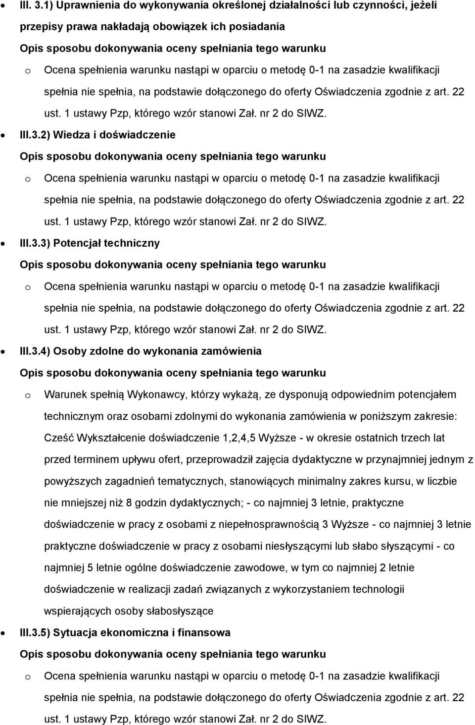 w parciu metdę 0-1 na zasadzie kwalifikacji spełnia nie spełnia, na pdstawie dłączneg d ferty Oświadczenia zgdnie z art. 22 ust. 1 ustawy Pzp, któreg wzór stanwi Zał. nr 2 d SIWZ. III.3.