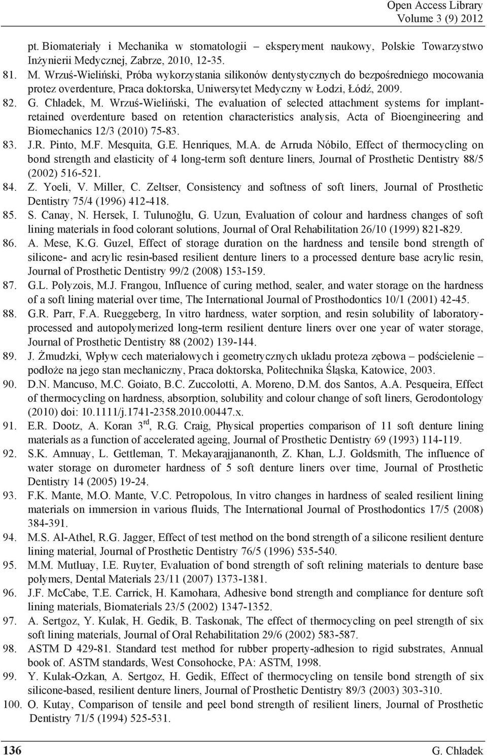 Wrzu -Wieli ski, The evaluation of selected attachment systems for implantretained overdenture based on retention characteristics analysis, Acta of Bioengineering and Biomechanics 12/3 (2010) 75-83.