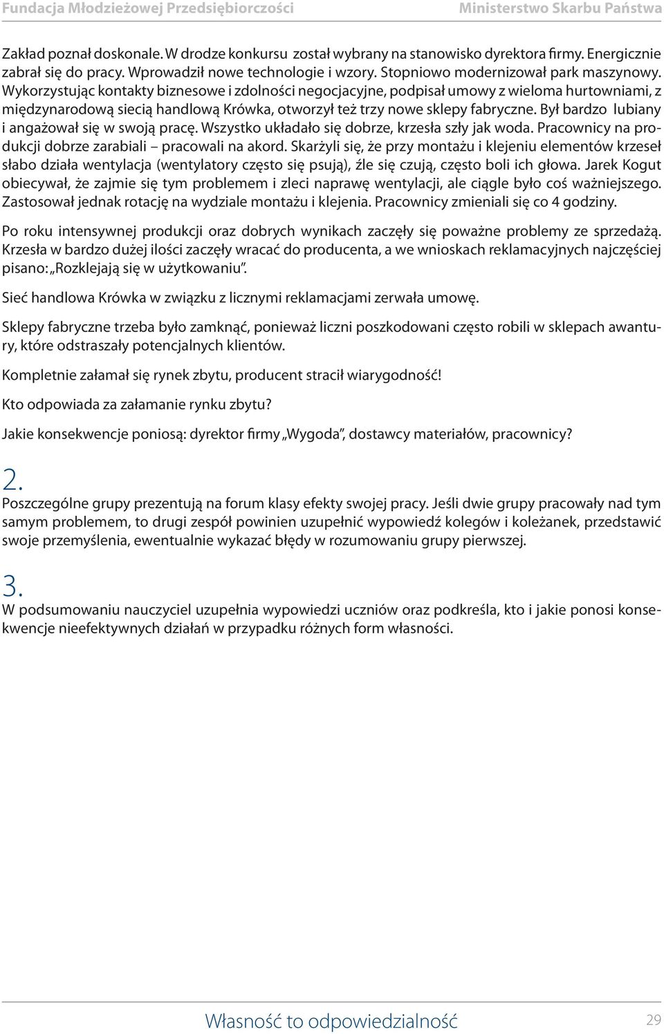 Wykorzystując kontakty biznesowe i zdolności negocjacyjne, podpisał umowy z wieloma hurtowniami, z międzynarodową siecią handlową Krówka, otworzył też trzy nowe sklepy fabryczne.