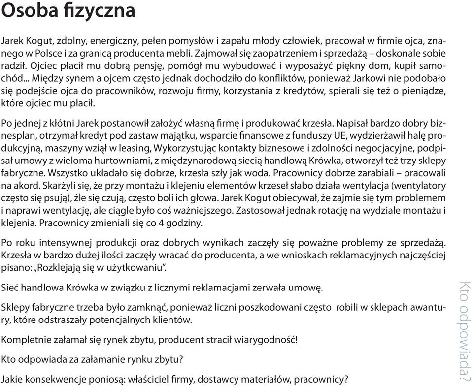 zdolności negocjacyjne, podpisał umowy z wieloma hurtowniami, z międzynarodową siecią handlową Krówka, otworzył też trzy sklepy fabryczne. Wszystko układało się dobrze, krzesła szły jak woda.