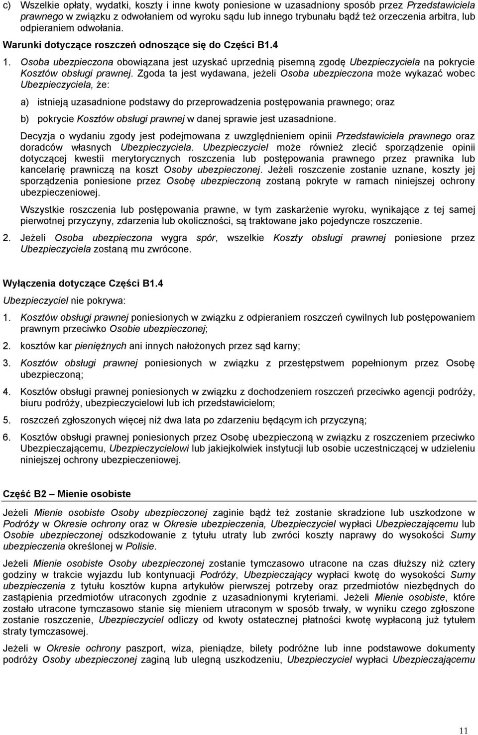 Osoba ubezpieczona obowiązana jest uzyskać uprzednią pisemną zgodę Ubezpieczyciela na pokrycie Kosztów obsługi prawnej.