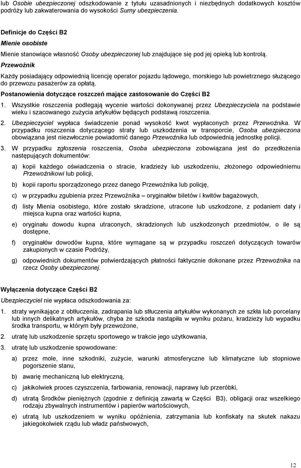 Przewoźnik Każdy posiadający odpowiednią licencję operator pojazdu lądowego, morskiego lub powietrznego służącego do przewozu pasażerów za opłatą.