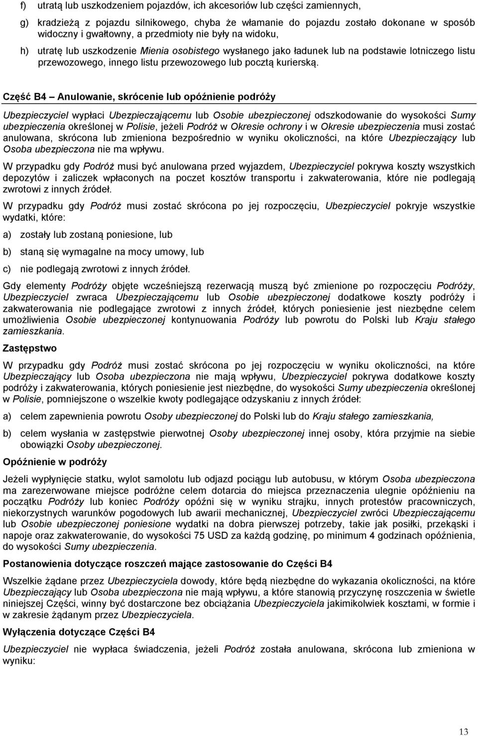 Część B4 Anulowanie, skrócenie lub opóźnienie podróży Ubezpieczyciel wypłaci Ubezpieczającemu lub Osobie ubezpieczonej odszkodowanie do wysokości Sumy ubezpieczenia określonej w Polisie, jeżeli