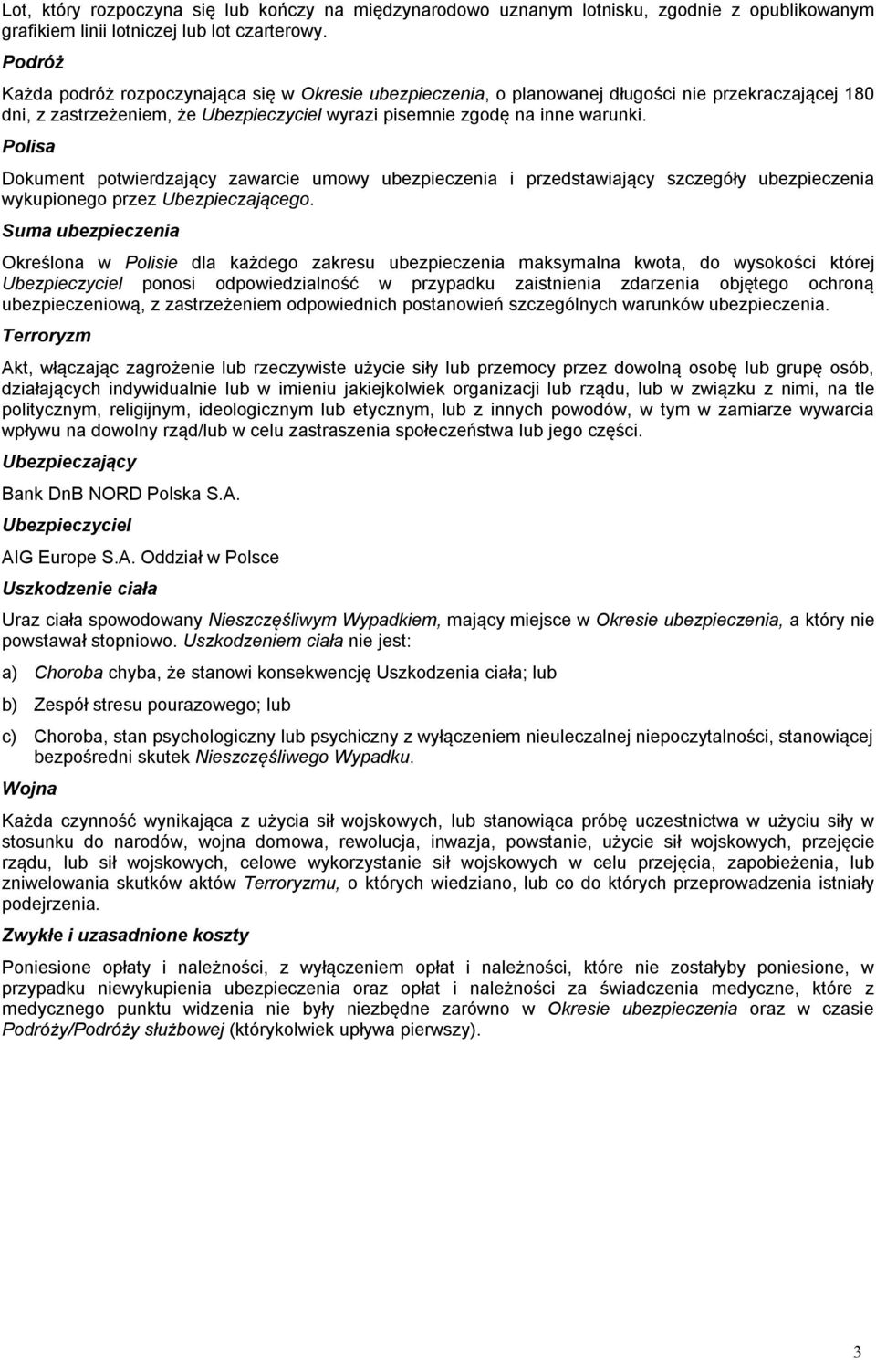 Polisa Dokument potwierdzający zawarcie umowy ubezpieczenia i przedstawiający szczegóły ubezpieczenia wykupionego przez Ubezpieczającego.
