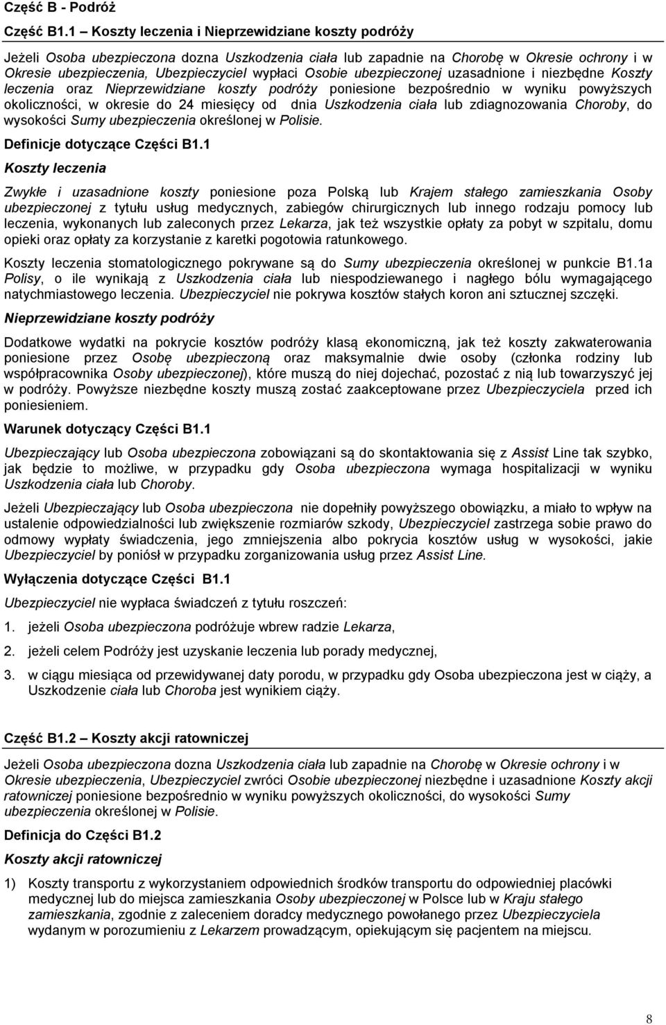 ubezpieczonej uzasadnione i niezbędne Koszty leczenia oraz Nieprzewidziane koszty podróży poniesione bezpośrednio w wyniku powyższych okoliczności, w okresie do 24 miesięcy od dnia Uszkodzenia ciała