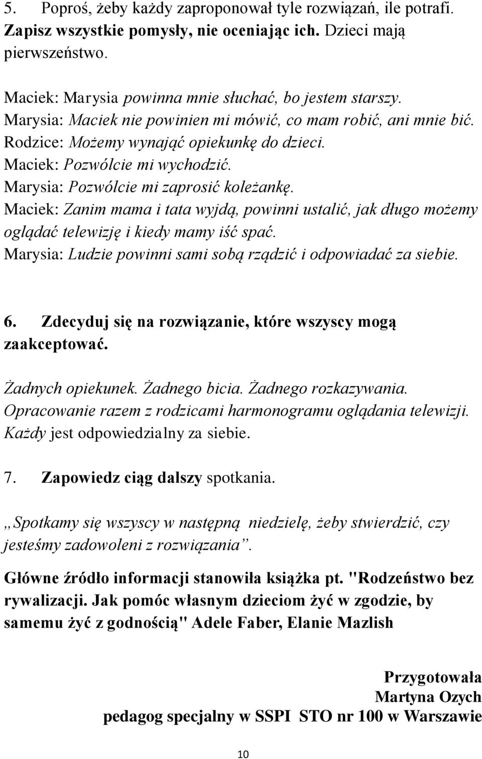 Maciek: Zanim mama i tata wyjdą, powinni ustalić, jak długo możemy oglądać telewizję i kiedy mamy iść spać. Marysia: Ludzie powinni sami sobą rządzić i odpowiadać za siebie. 6.