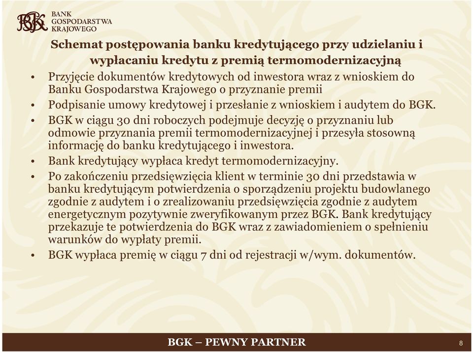 BGK w ciągu 30 dni roboczych podejmuje decyzję o przyznaniu lub odmowie przyznania premii termomodernizacyjnej i przesyła stosowną informację do banku kredytującego i inwestora.