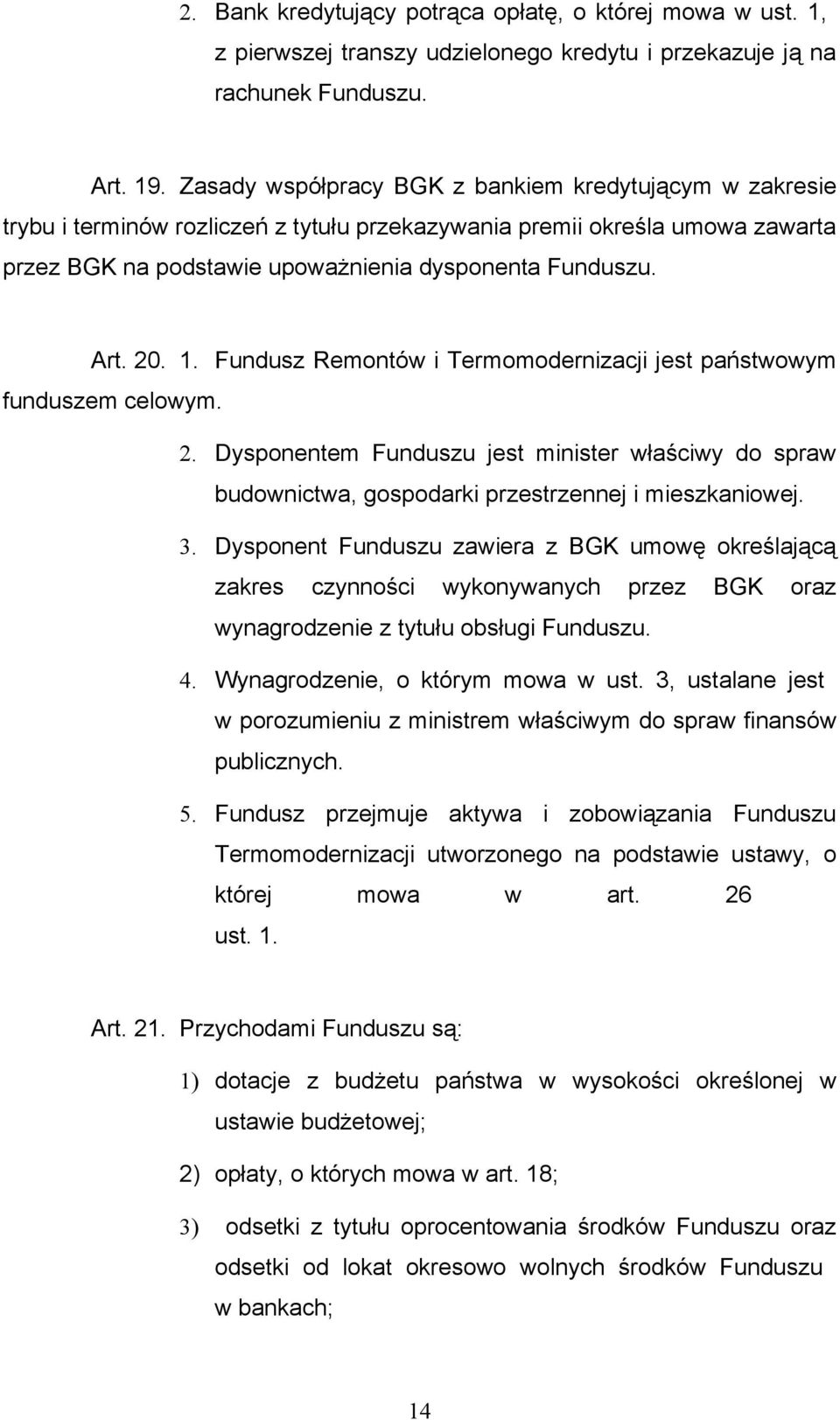 1. Fundusz Remontów i Termomodernizacji jest państwowym funduszem celowym. 2. Dysponentem Funduszu jest minister właściwy do spraw budownictwa, gospodarki przestrzennej i mieszkaniowej. 3.