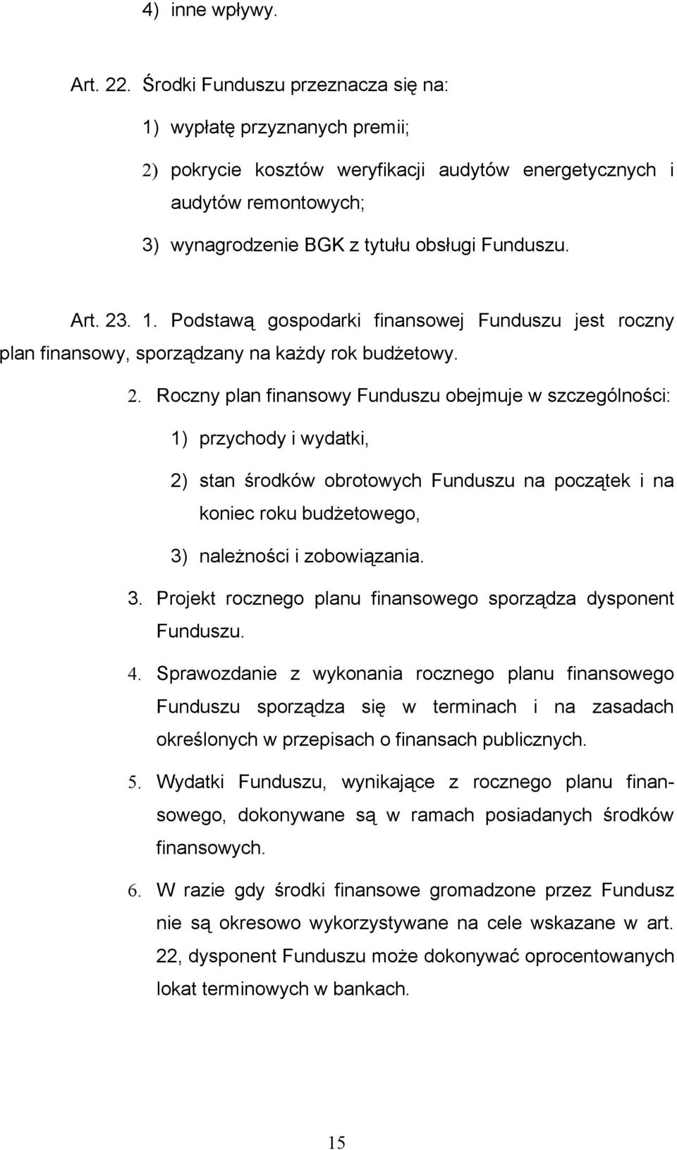 1. Podstawą gospodarki finansowej Funduszu jest roczny plan finansowy, sporządzany na każdy rok budżetowy. 2.