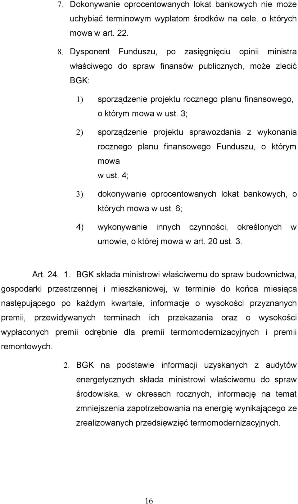 3; 2) sporządzenie projektu sprawozdania z wykonania rocznego planu finansowego Funduszu, o którym mowa w ust. 4; 3) dokonywanie oprocentowanych lokat bankowych, o których mowa w ust.