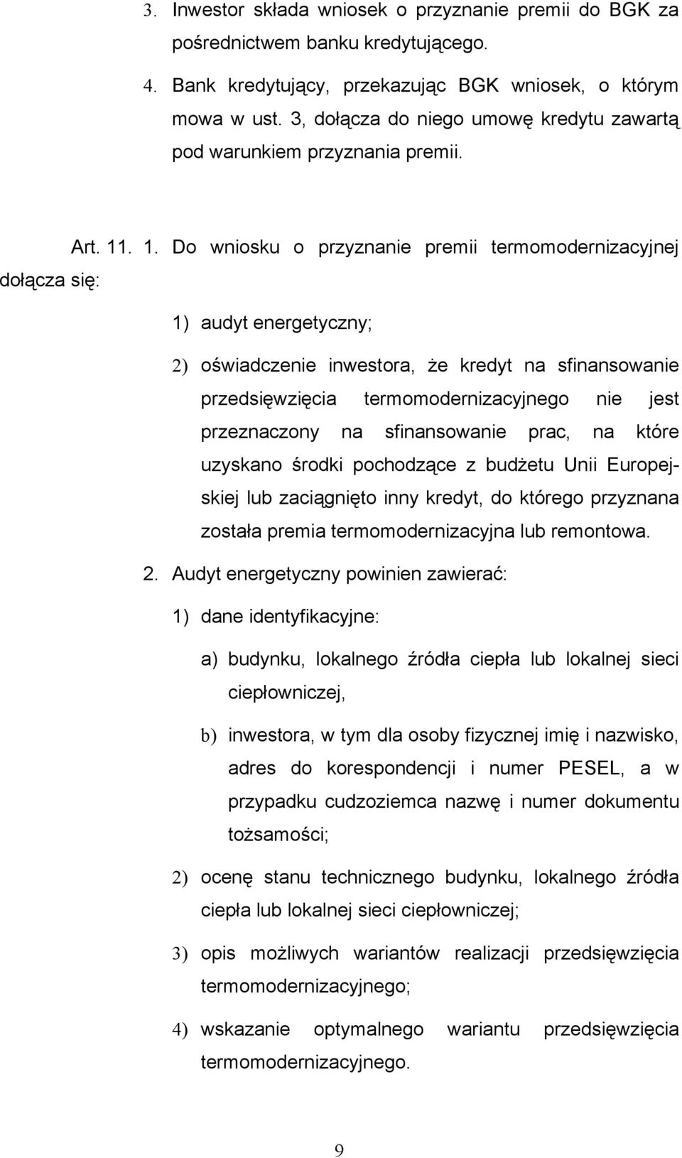 . 1. Do wniosku o przyznanie premii termomodernizacyjnej dołącza się: 1) audyt energetyczny; 2) oświadczenie inwestora, że kredyt na sfinansowanie przedsięwzięcia termomodernizacyjnego nie jest