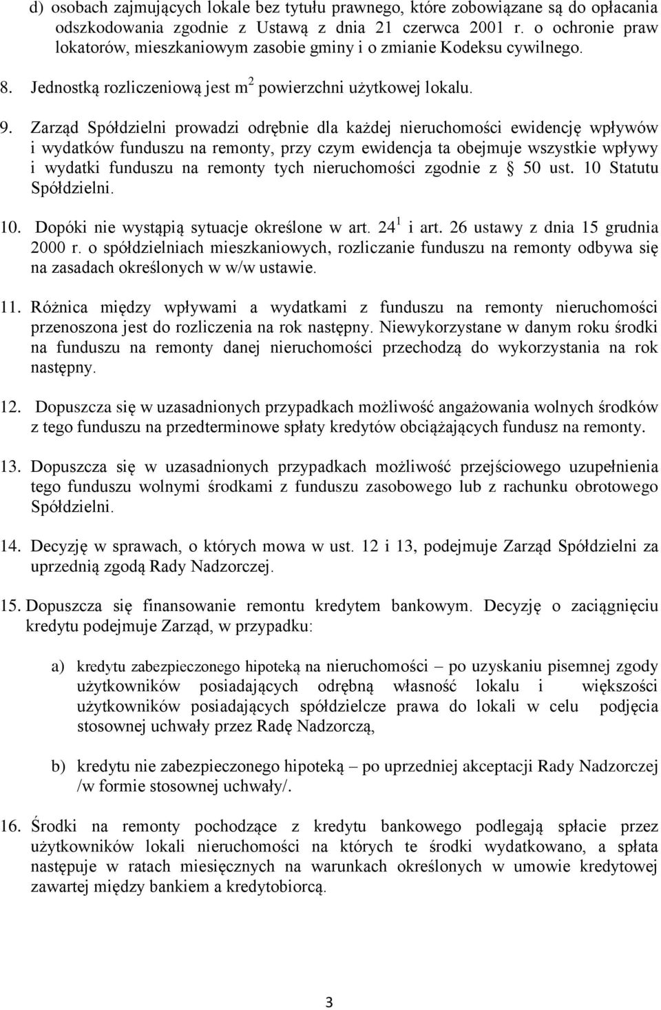 Zarząd Spółdzielni prowadzi odrębnie dla każdej nieruchomości ewidencję wpływów i wydatków funduszu na remonty, przy czym ewidencja ta obejmuje wszystkie wpływy i wydatki funduszu na remonty tych