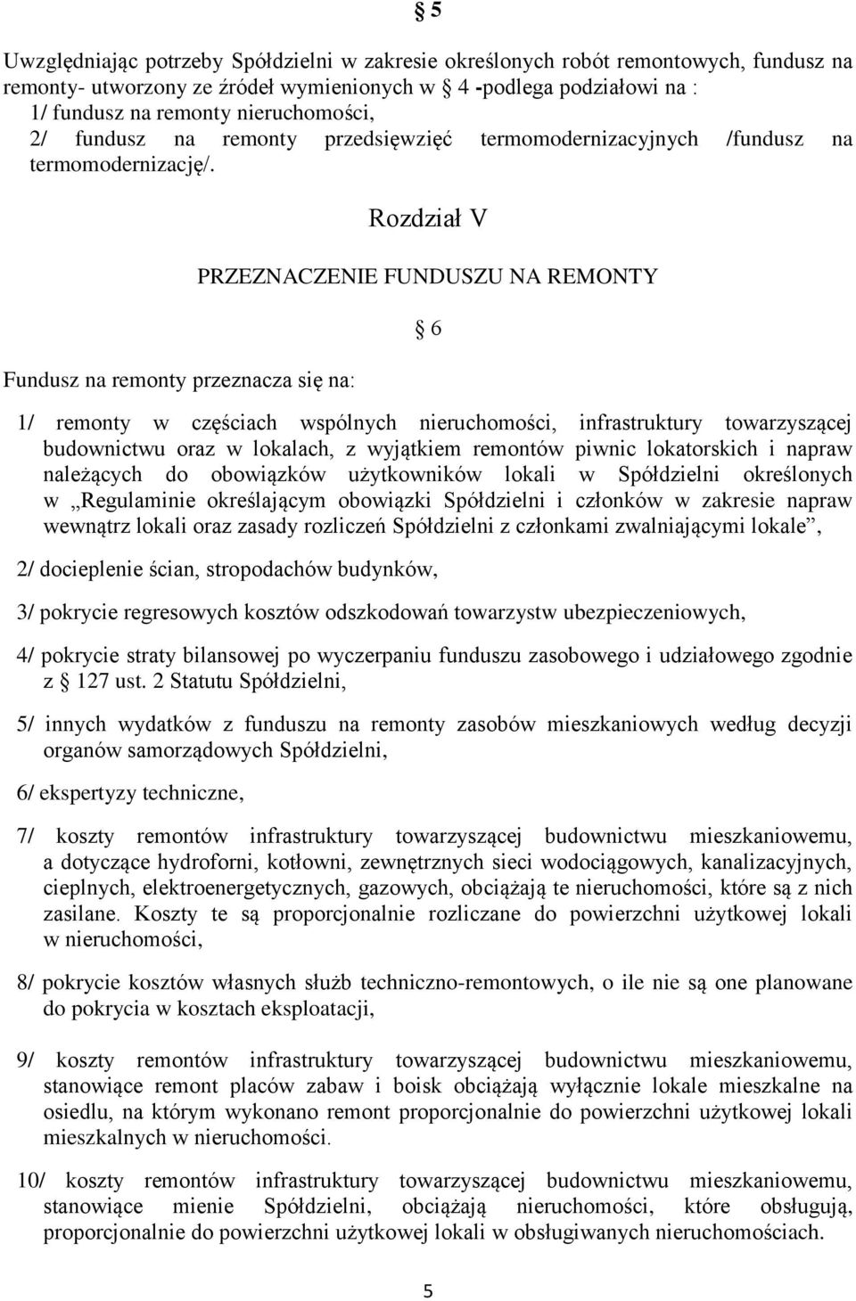 Fundusz na remonty przeznacza się na: Rozdział V PRZEZNACZENIE FUNDUSZU NA REMONTY 6 1/ remonty w częściach wspólnych nieruchomości, infrastruktury towarzyszącej budownictwu oraz w lokalach, z