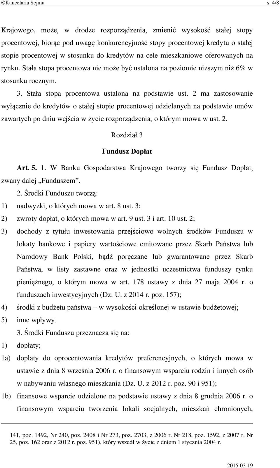 na cele mieszkaniowe oferowanych na rynku. Stała stopa procentowa nie może być ustalona na poziomie niższym niż 6% w stosunku rocznym. 3. Stała stopa procentowa ustalona na podstawie ust.