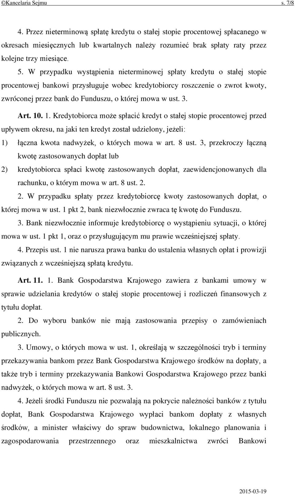 W przypadku wystąpienia nieterminowej spłaty kredytu o stałej stopie procentowej bankowi przysługuje wobec kredytobiorcy roszczenie o zwrot kwoty, zwróconej przez bank do Funduszu, o której mowa w