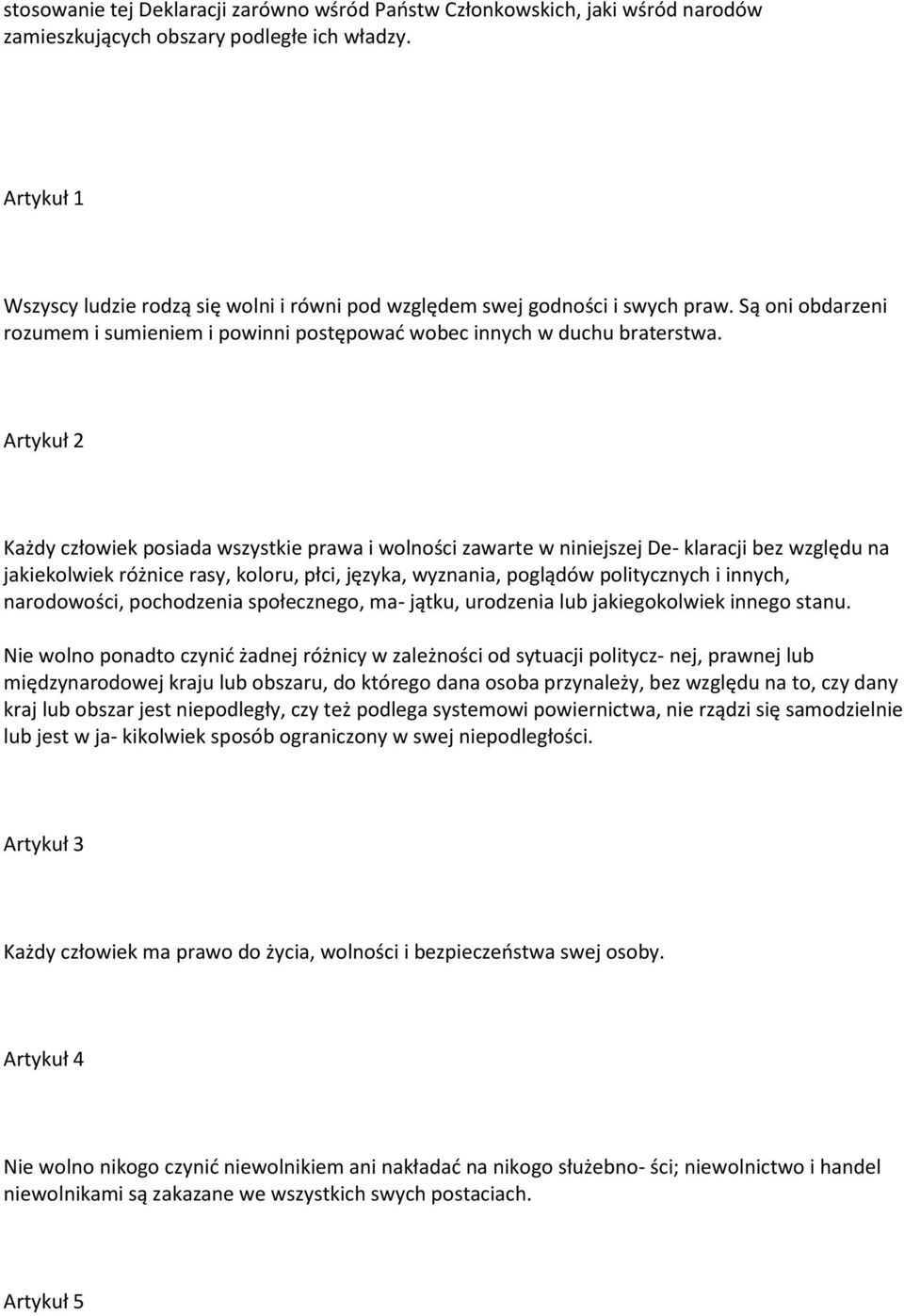 Artykuł 2 Każdy człowiek posiada wszystkie prawa i wolności zawarte w niniejszej De- klaracji bez względu na jakiekolwiek różnice rasy, koloru, płci, języka, wyznania, poglądów politycznych i innych,