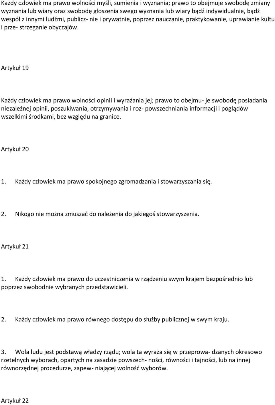 Artykuł 19 Każdy człowiek ma prawo wolności opinii i wyrażania jej; prawo to obejmu- je swobodę posiadania niezależnej opinii, poszukiwania, otrzymywania i roz- powszechniania informacji i poglądów