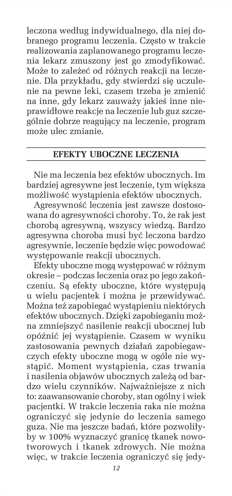 Dla przykładu, gdy stwierdzi się uczulenie na pewne leki, czasem trzeba je zmienić na inne, gdy lekarz zauważy jakieś inne nieprawidłowe reakcje na leczenie lub guz szczególnie dobrze reagujący na