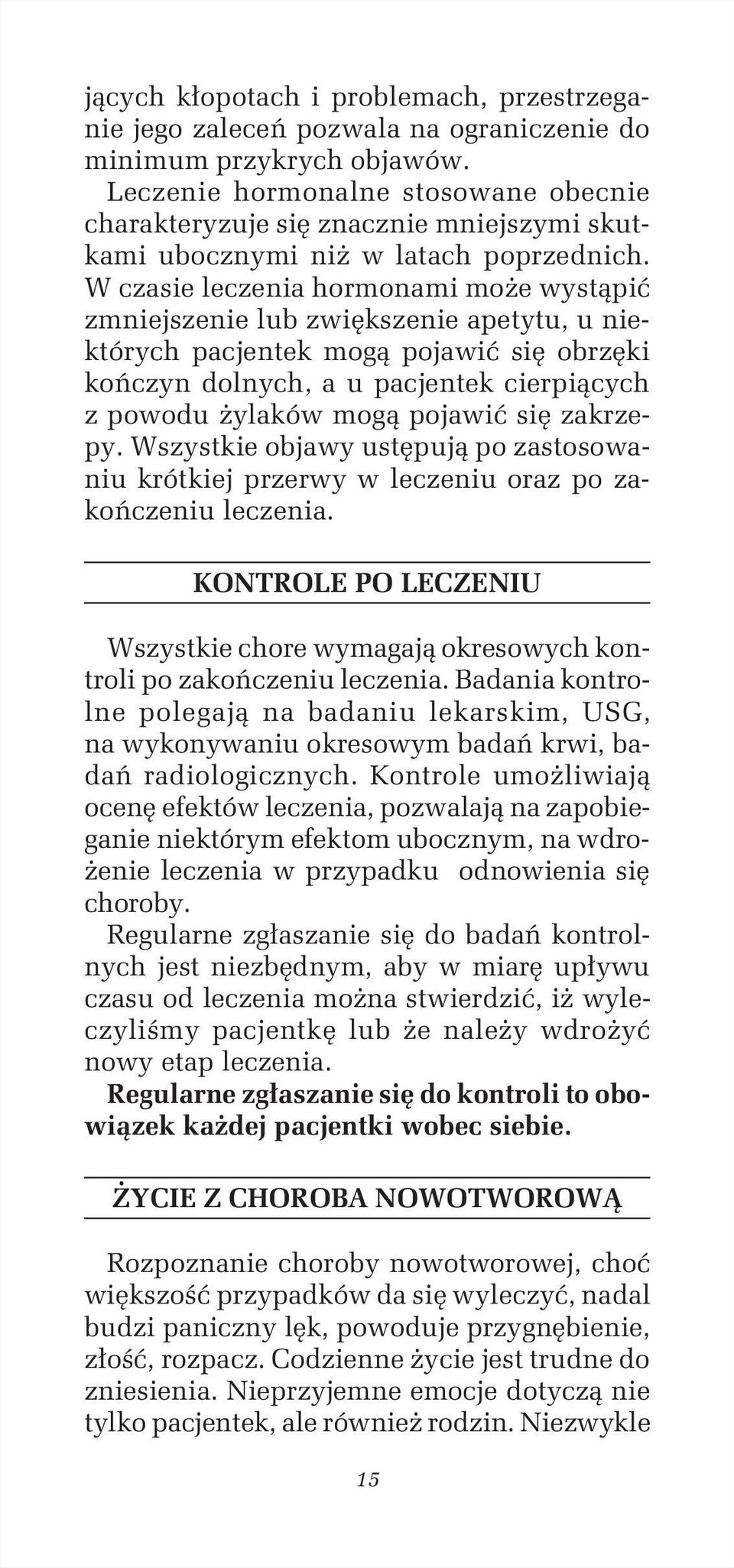 W czasie leczenia hormonami może wystąpić zmniejszenie lub zwiększenie apetytu, u niektórych pacjentek mogą pojawić się obrzęki kończyn dolnych, a u pacjentek cierpiących z powodu żylaków mogą