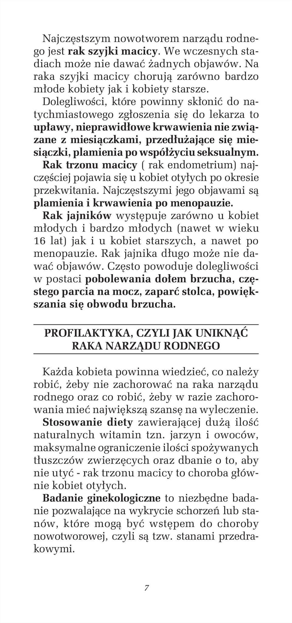 współżyciu seksualnym. Rak trzonu macicy ( rak endometrium) najczęściej pojawia się u kobiet otyłych po okresie przekwitania. Najczęstszymi jego objawami są plamienia i krwawienia po menopauzie.