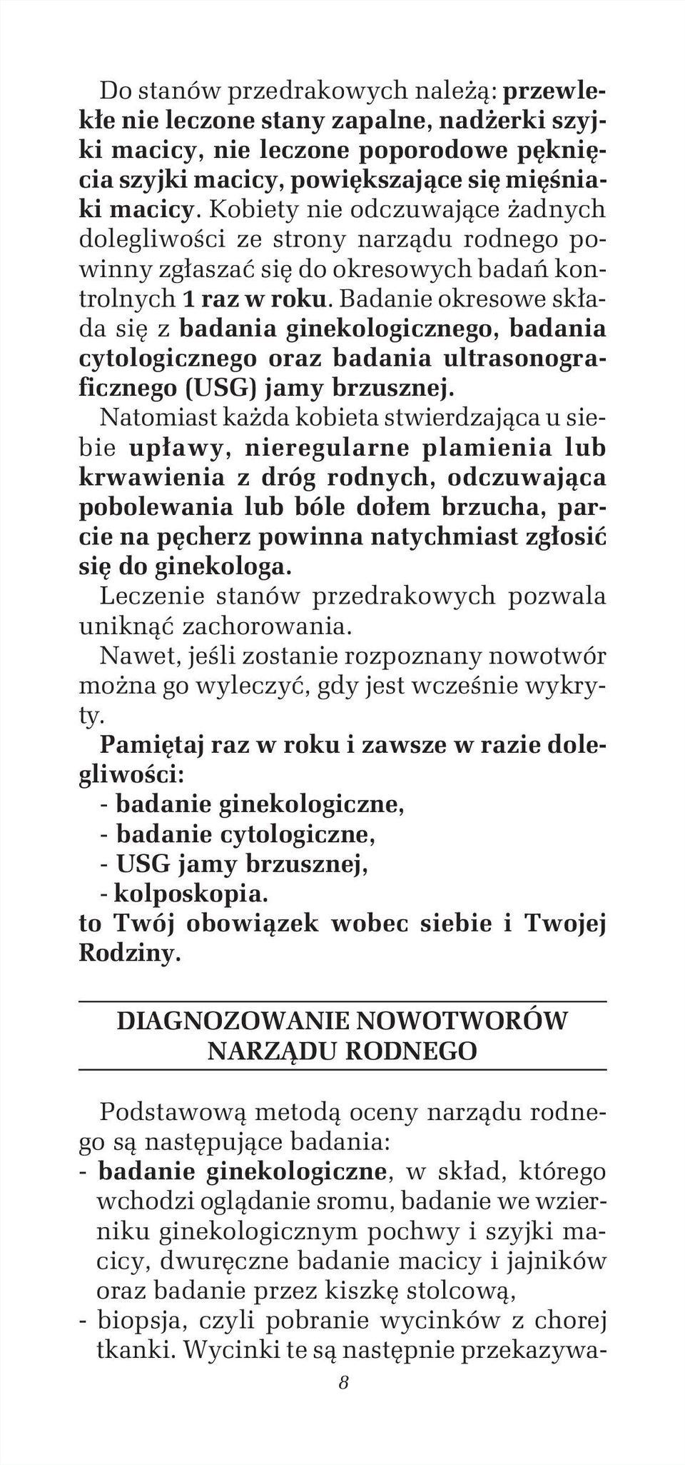 Badanie okresowe składa się z badania ginekologicznego, badania cytologicznego oraz badania ultrasonograficznego (USG) jamy brzusznej.