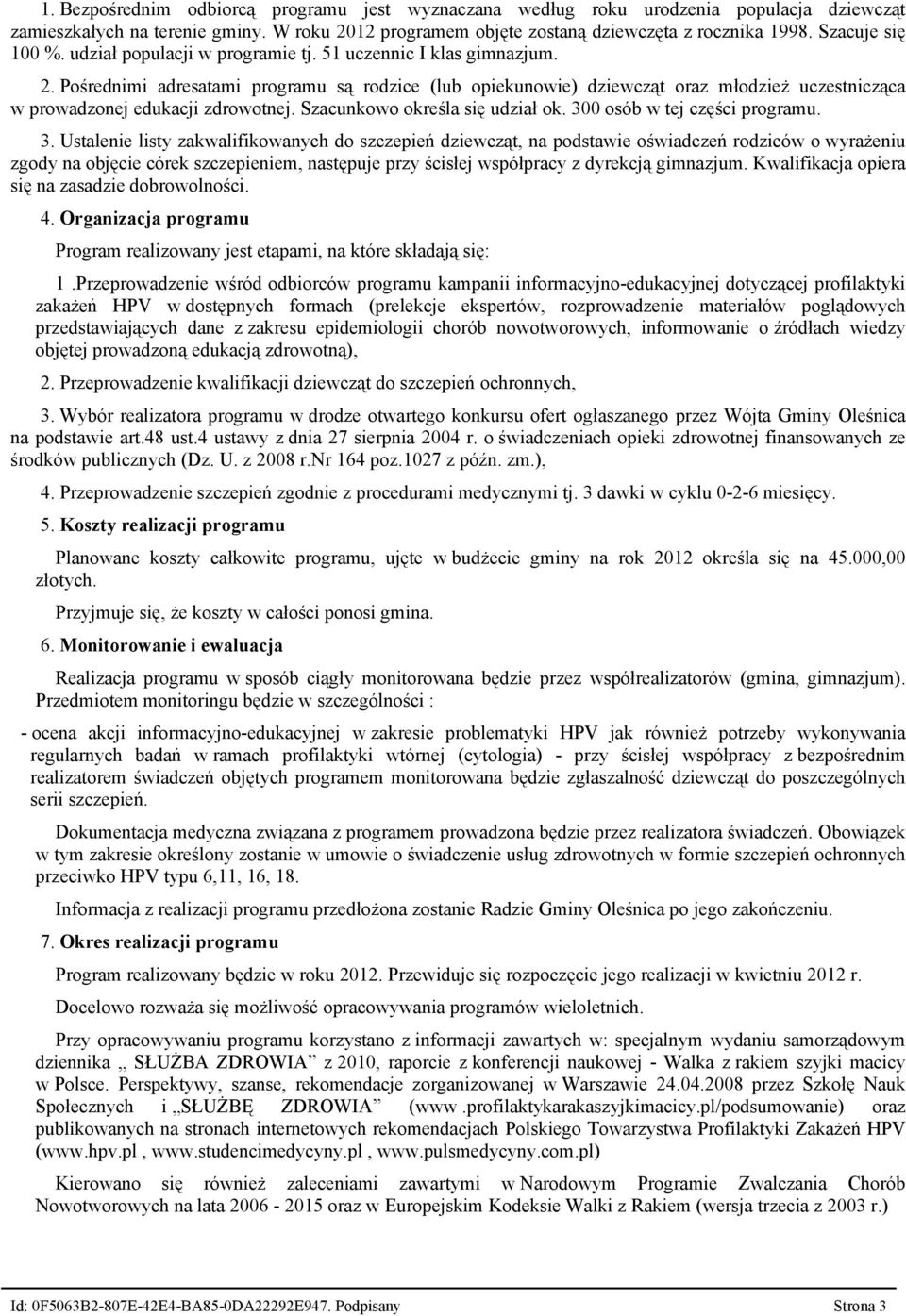 Pośrednimi adresatami programu są rodzice (lub opiekunowie) dziewcząt oraz młodzież uczestnicząca w prowadzonej edukacji zdrowotnej. Szacunkowo określa się udział ok. 300 osób w tej części programu.