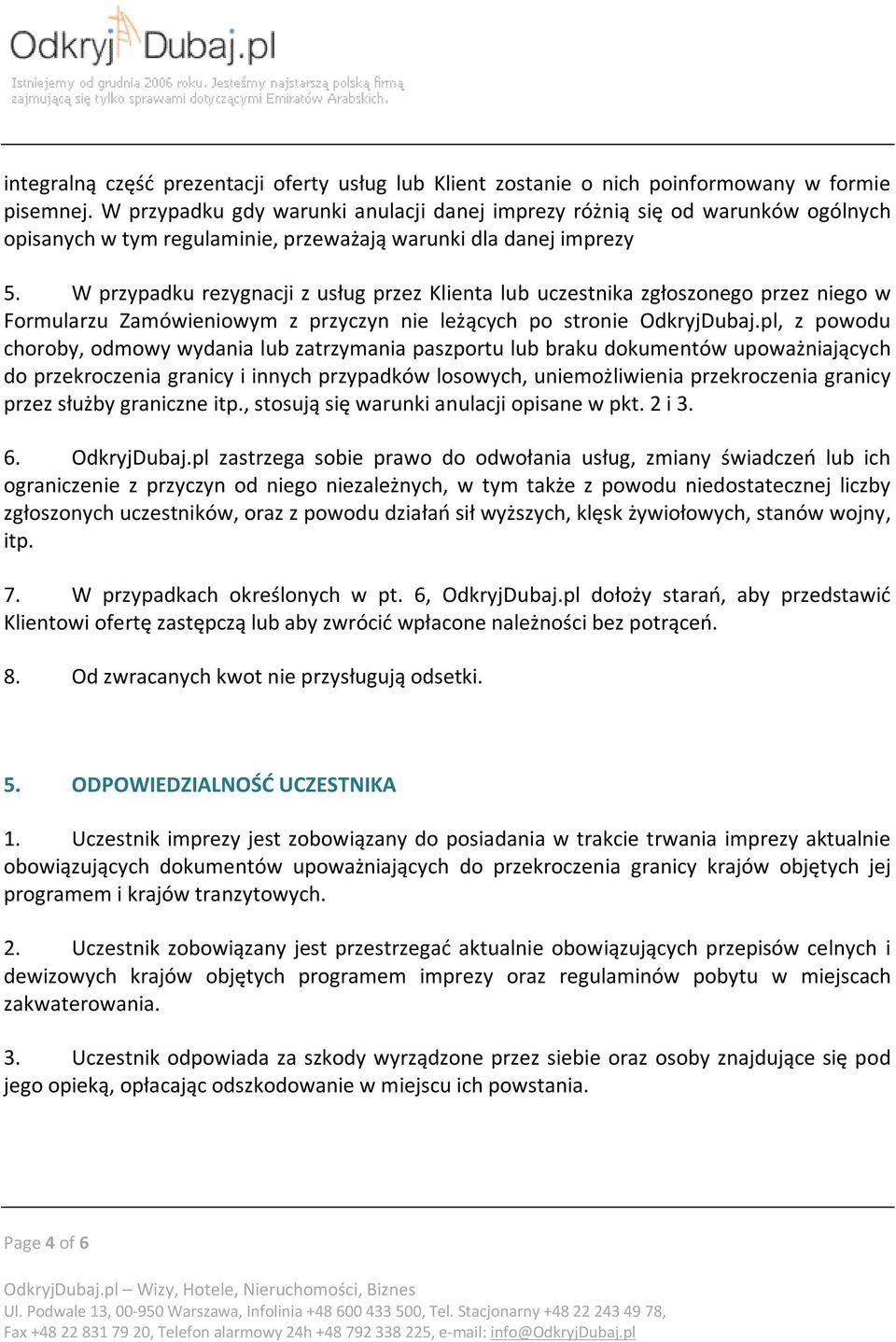 W przypadku rezygnacji z usług przez Klienta lub uczestnika zgłoszonego przez niego w Formularzu Zamówieniowym z przyczyn nie leżących po stronie OdkryjDubaj.