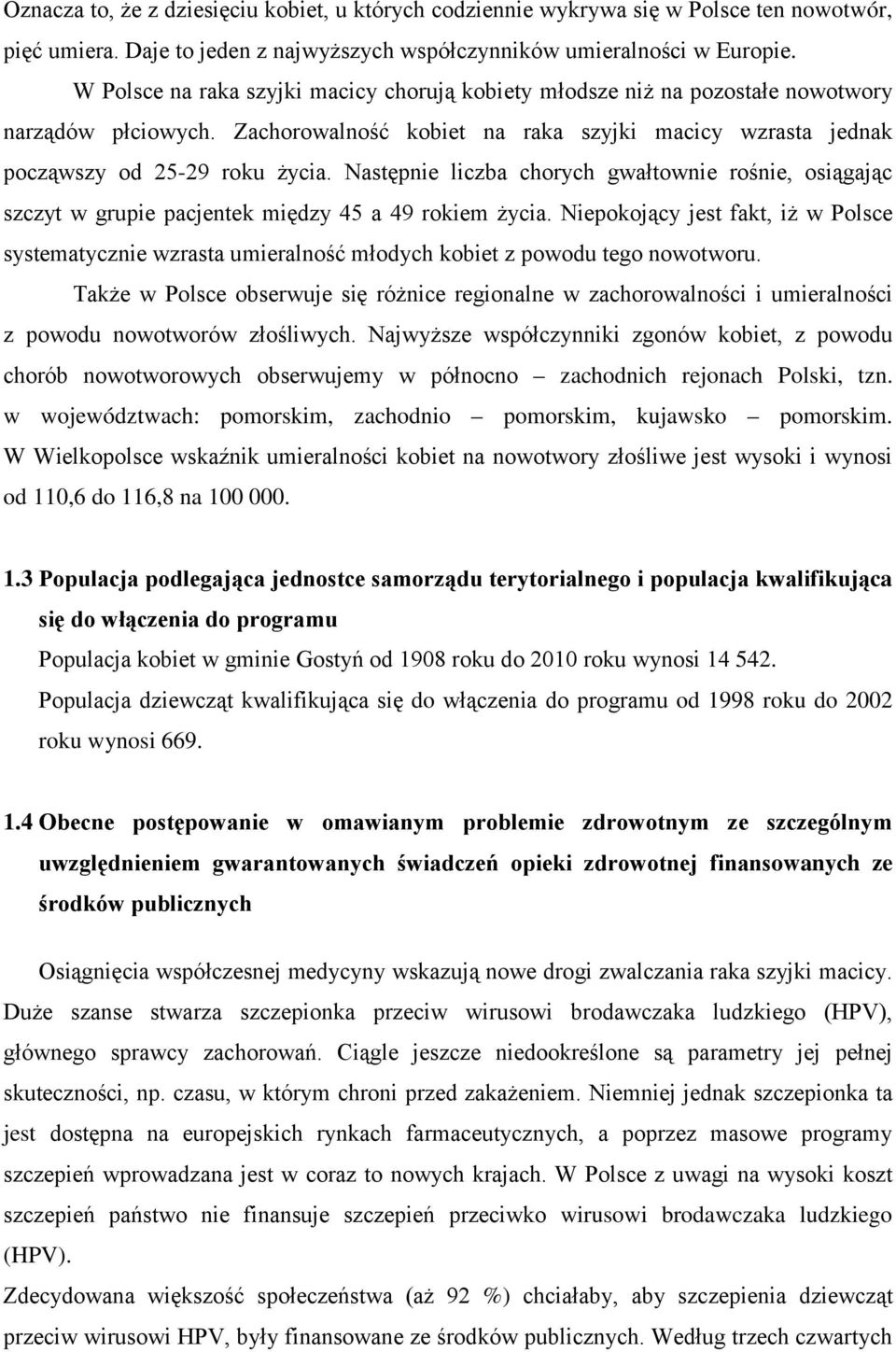 Następnie liczba chorych gwałtownie rośnie, osiągając szczyt w grupie pacjentek między 45 a 49 rokiem życia.