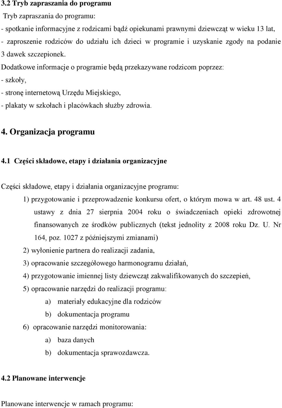 Dodatkowe informacje o programie będą przekazywane rodzicom poprzez: - szkoły, - stronę internetową Urzędu Miejskiego, - plakaty w szkołach i placówkach służby zdrowia. 4. Organizacja programu 4.