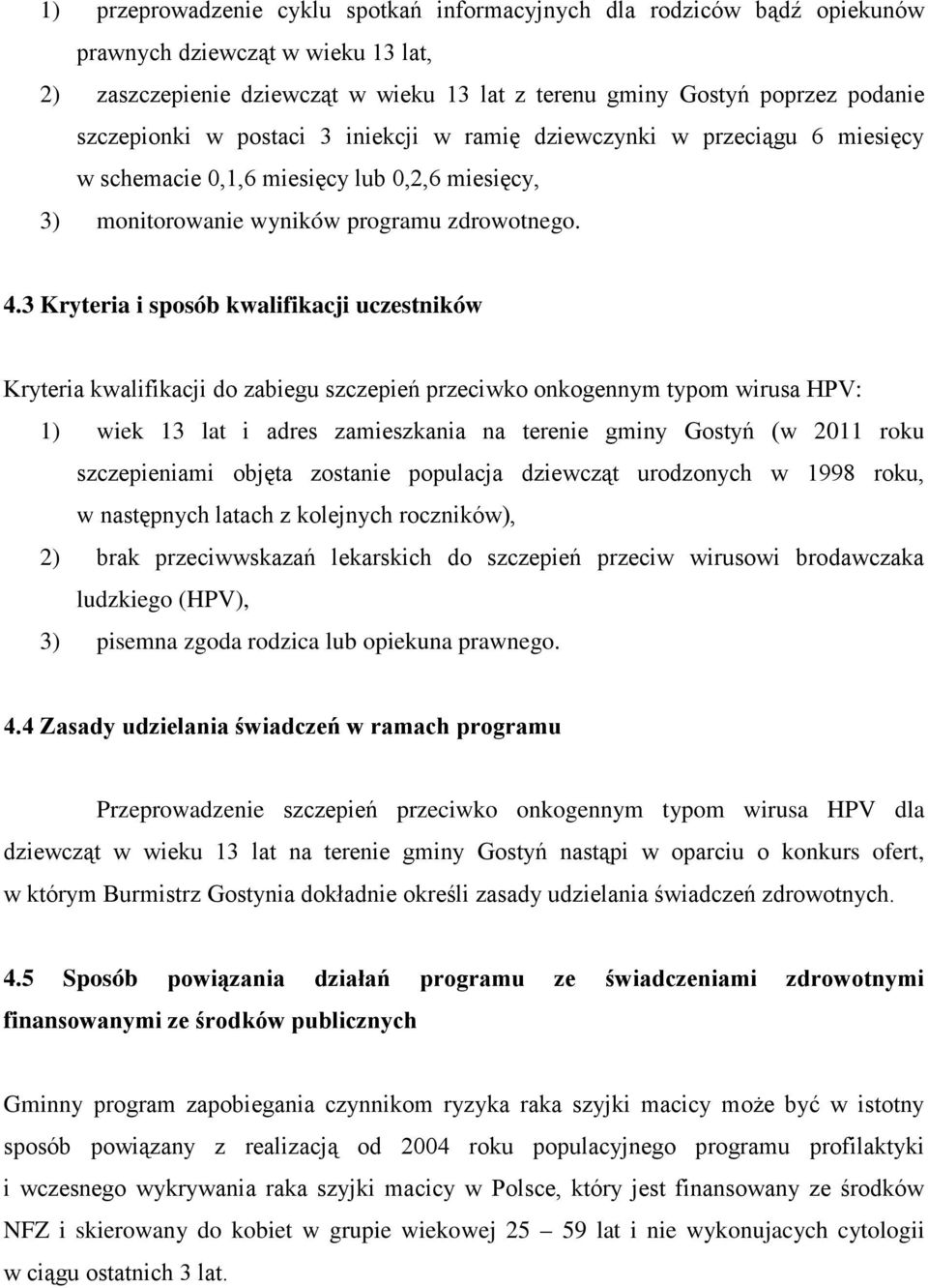 3 Kryteria i sposób kwalifikacji uczestników Kryteria kwalifikacji do zabiegu szczepień przeciwko onkogennym typom wirusa HPV: 1) wiek 13 lat i adres zamieszkania na terenie gminy Gostyń (w 2011 roku