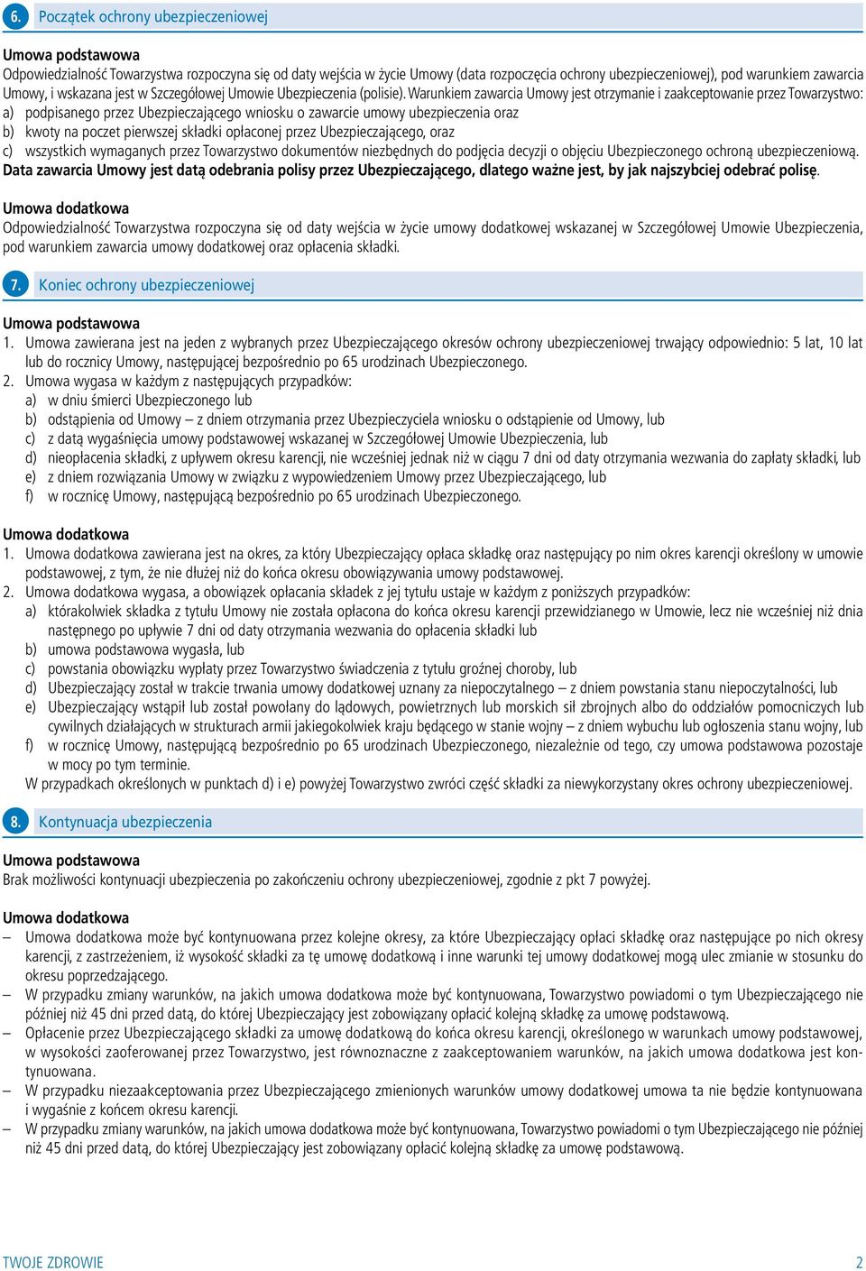 Warunkiem zawarcia Umowy jest otrzymanie i zaakceptowanie przez Towarzystwo: a) podpisanego przez Ubezpieczającego wniosku o zawarcie umowy ubezpieczenia oraz b) kwoty na poczet pierwszej składki