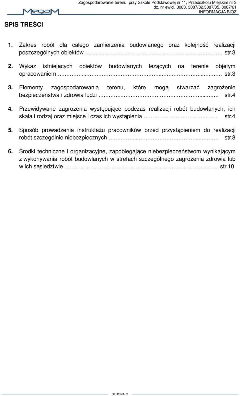 ...... str.4 4. Przewidywane zagrożenia występujące podczas realizacji robót budowlanych, ich skala i rodzaj oraz miejsce i czas ich wystąpienia........ str.4 5.