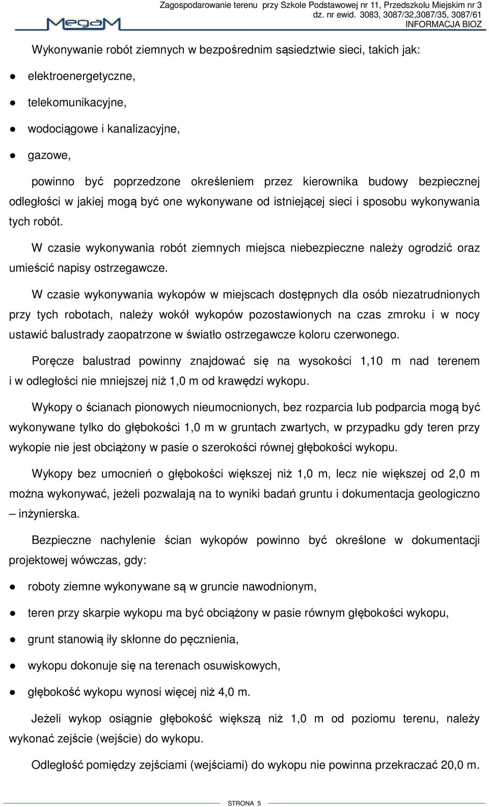 W czasie wykonywania robót ziemnych miejsca niebezpieczne należy ogrodzić oraz umieścić napisy ostrzegawcze.