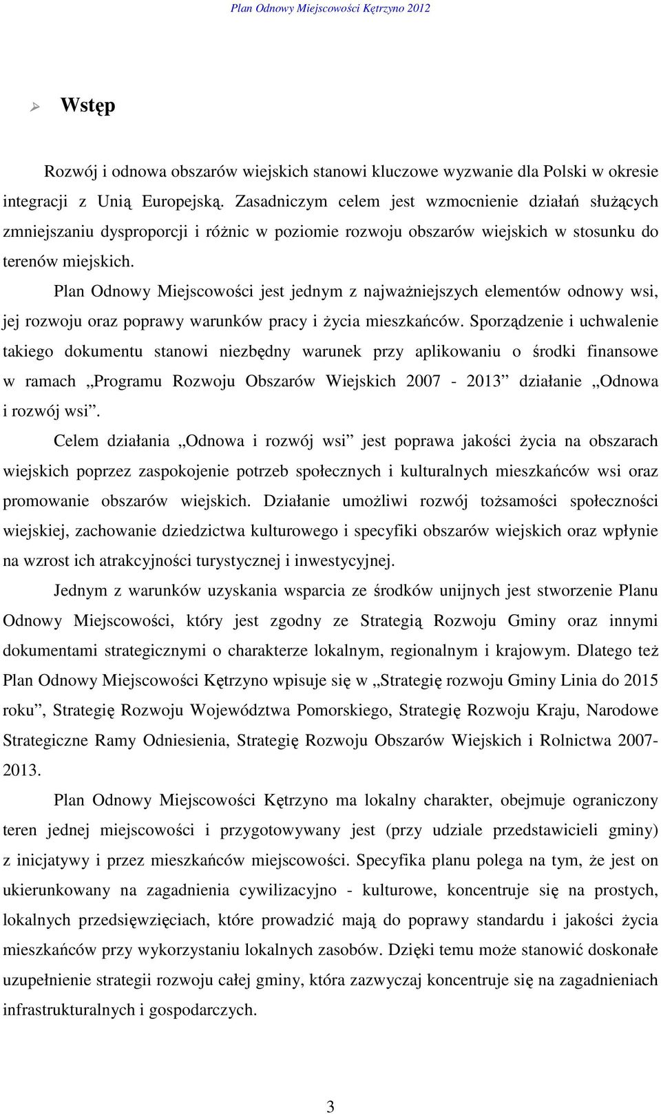 Plan Odnowy Miejscowości jest jednym z najwaŝniejszych elementów odnowy wsi, jej rozwoju oraz poprawy warunków pracy i Ŝycia mieszkańców.