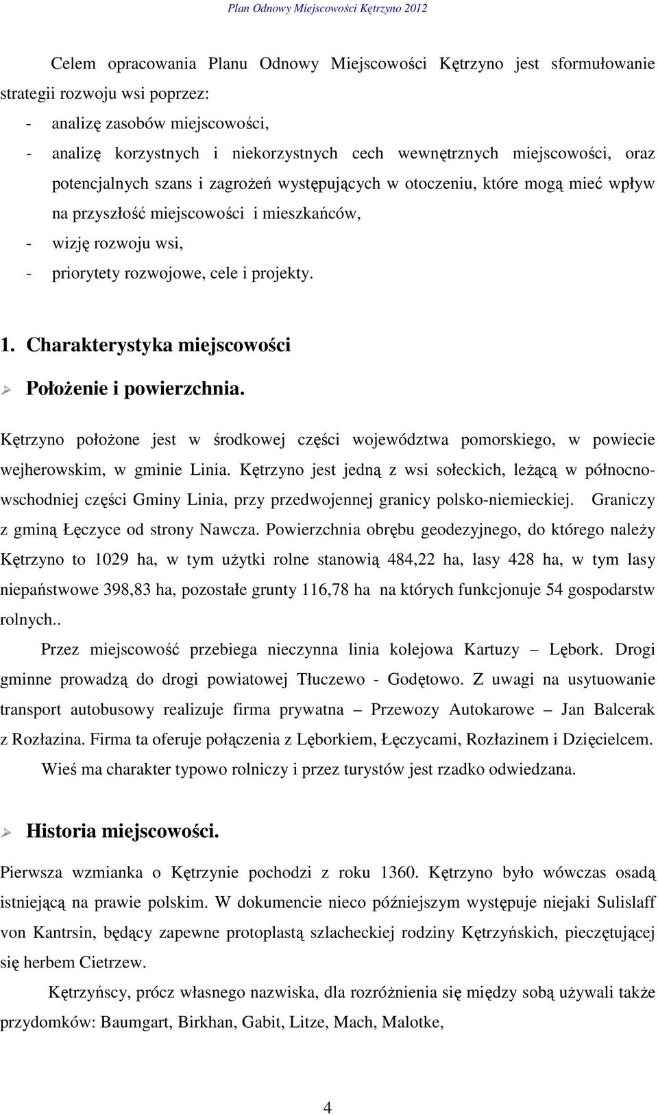 projekty. 1. Charakterystyka miejscowości PołoŜenie i powierzchnia. Kętrzyno połoŝone jest w środkowej części województwa pomorskiego, w powiecie wejherowskim, w gminie Linia.