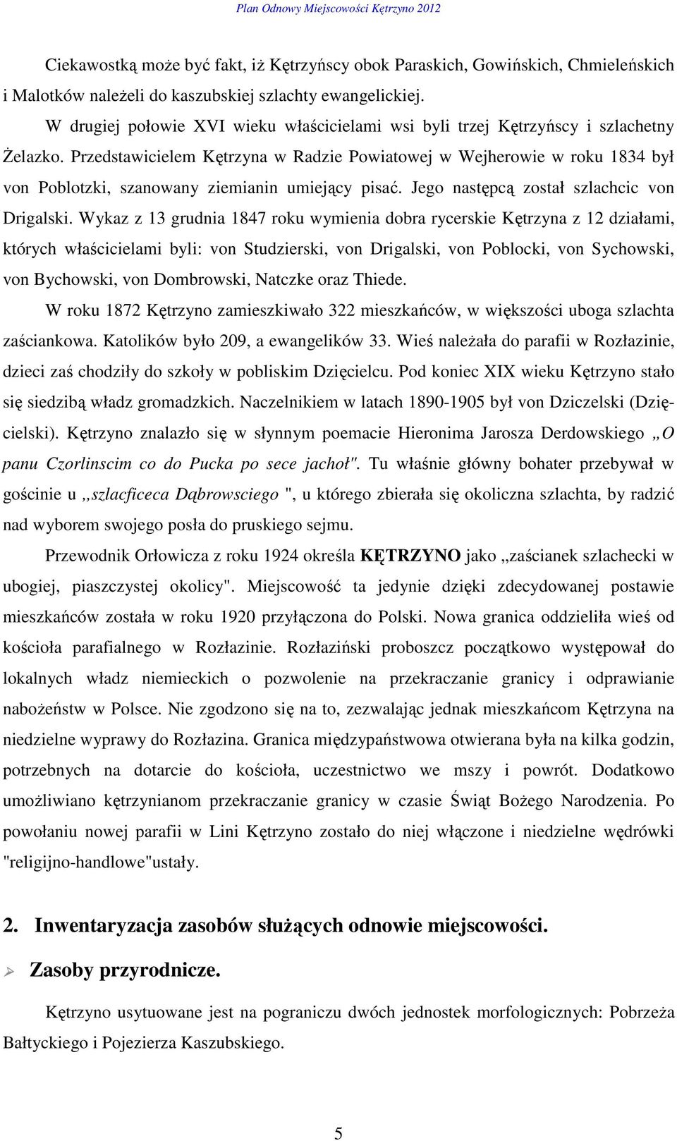 Przedstawicielem Kętrzyna w Radzie Powiatowej w Wejherowie w roku 1834 był von Poblotzki, szanowany ziemianin umiejący pisać. Jego następcą został szlachcic von Drigalski.