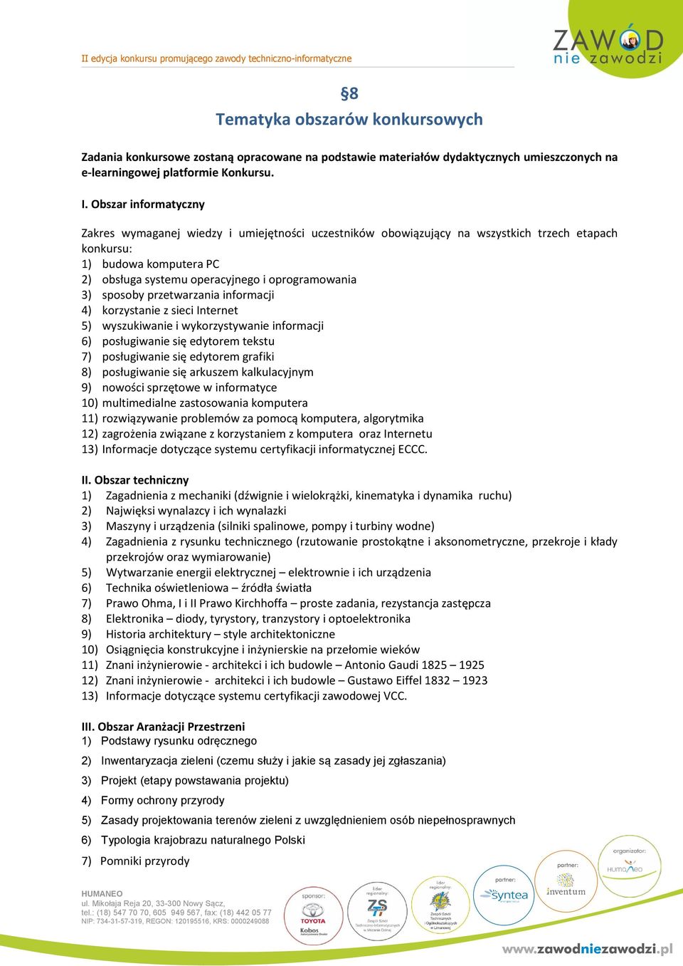 sposoby przetwarzania informacji 4) korzystanie z sieci Internet 5) wyszukiwanie i wykorzystywanie informacji 6) posługiwanie się edytorem tekstu 7) posługiwanie się edytorem grafiki 8) posługiwanie