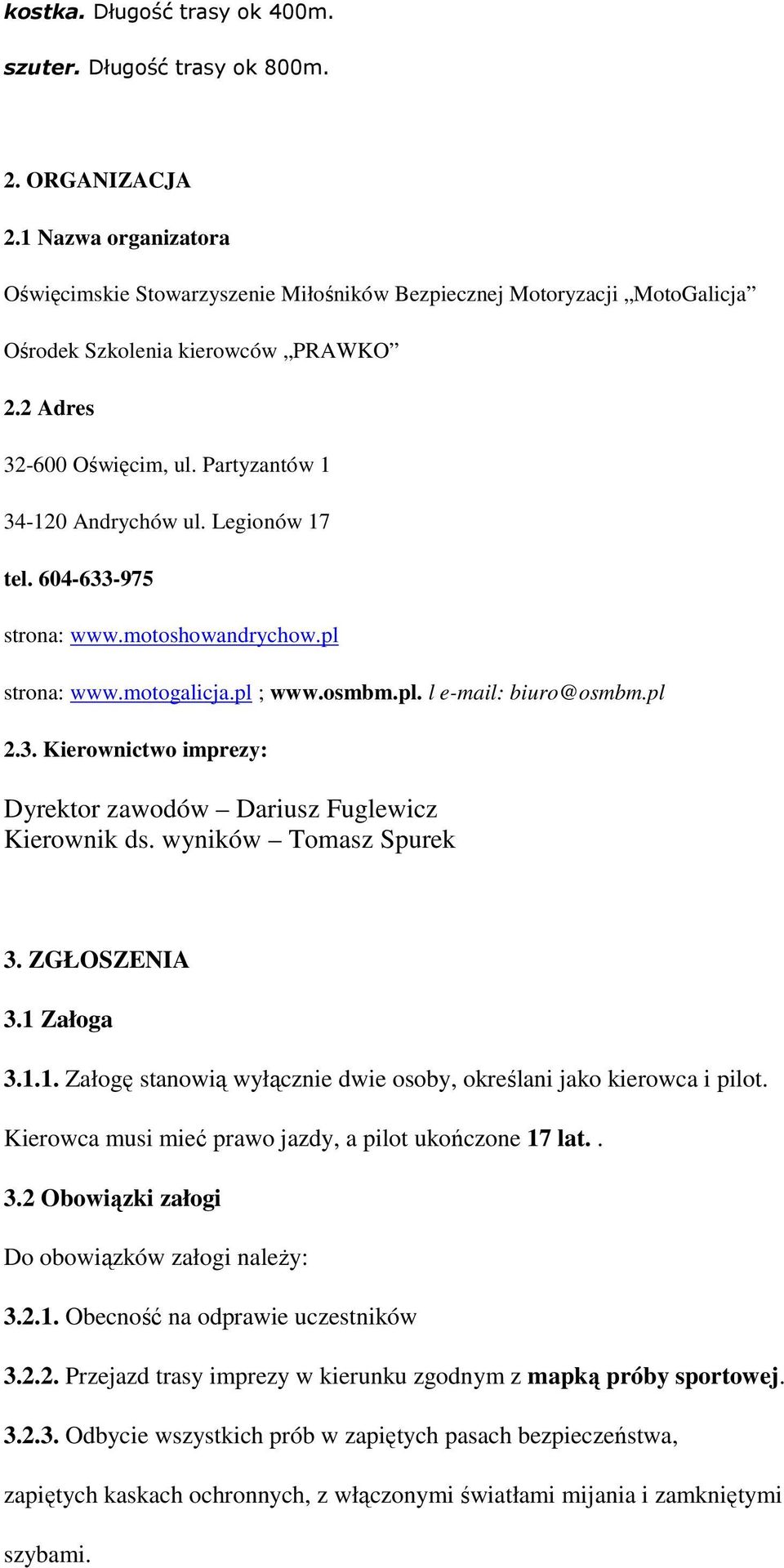 Legionów 17 tel. 604-633-975 strona: www.motoshowandrychow.pl strona: www.motogalicja.pl ; www.osmbm.pl. l e-mail: biuro@osmbm.pl 2.3. Kierownictwo imprezy: Dyrektor zawodów Dariusz Fuglewicz Kierownik ds.