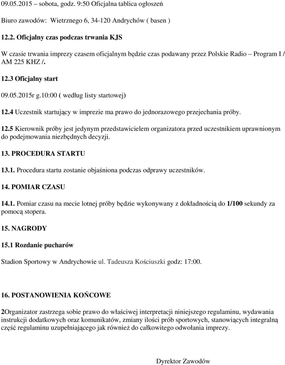 13. PROCEDURA STARTU 13.1. Procedura startu zostanie objaśniona podczas odprawy uczestników. 14. POMIAR CZASU 14.1. Pomiar czasu na mecie lotnej próby będzie wykonywany z dokładnością do 1/100 sekundy za pomocą stopera.