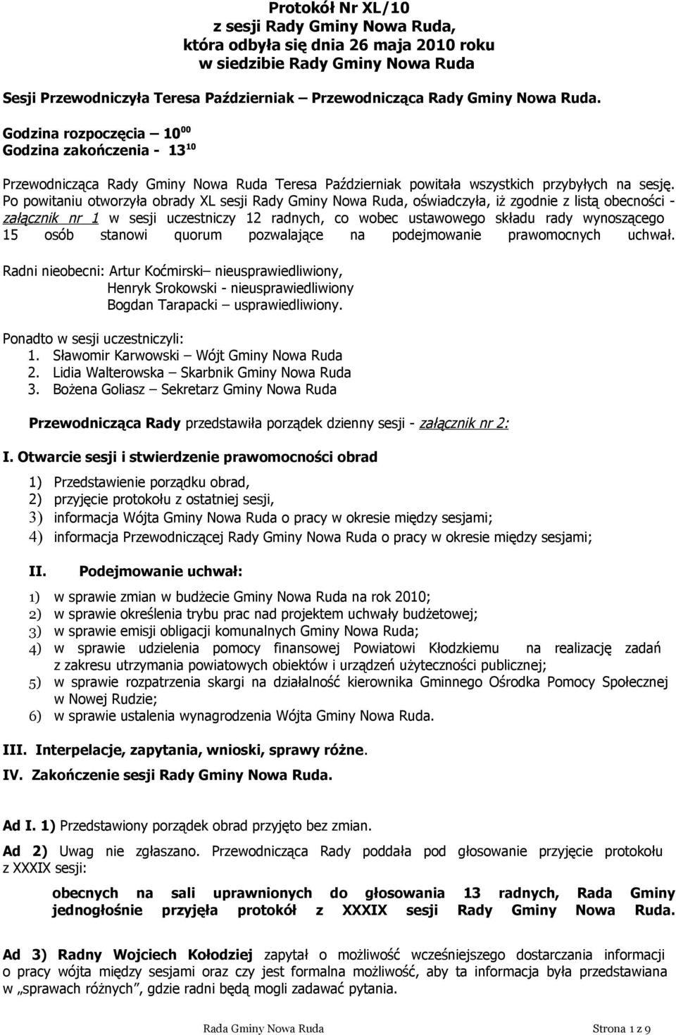 Po powitaniu otworzyła obrady XL sesji Rady Gminy Nowa Ruda, oświadczyła, iż zgodnie z listą obecności - załącznik nr 1 w sesji uczestniczy 12 radnych, co wobec ustawowego składu rady wynoszącego 15