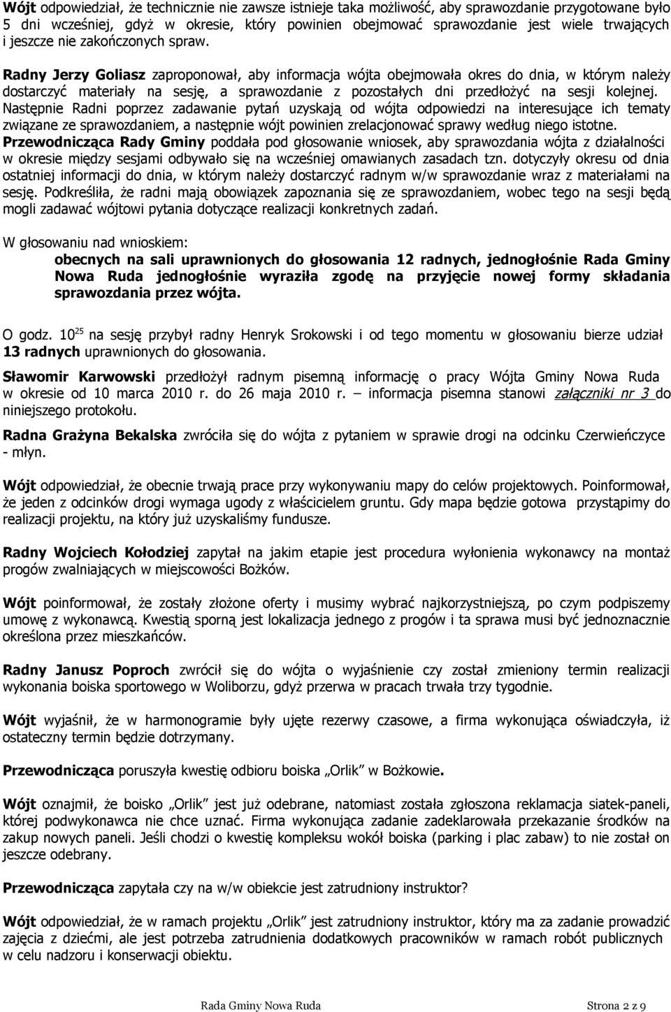 Radny Jerzy Goliasz zaproponował, aby informacja wójta obejmowała okres do dnia, w którym należy dostarczyć materiały na sesję, a sprawozdanie z pozostałych dni przedłożyć na sesji kolejnej.