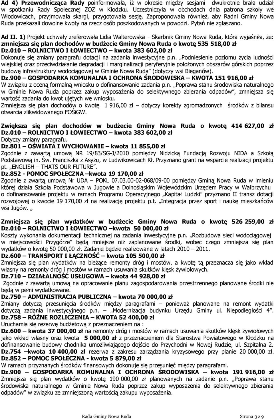 Zaproponowała również, aby Radni Gminy Nowa Ruda przekazali dowolne kwoty na rzecz osób poszkodowanych w powodzi. Pytań nie zgłaszano. Ad II.