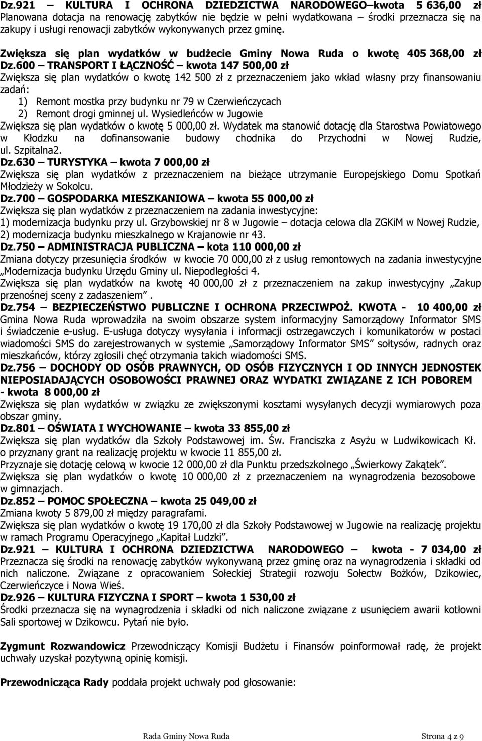 600 TRANSPORT I ŁĄCZNOŚĆ kwota 147 500,00 zł Zwiększa się plan wydatków o kwotę 142 500 zł z przeznaczeniem jako wkład własny przy finansowaniu zadań: 1) Remont mostka przy budynku nr 79 w
