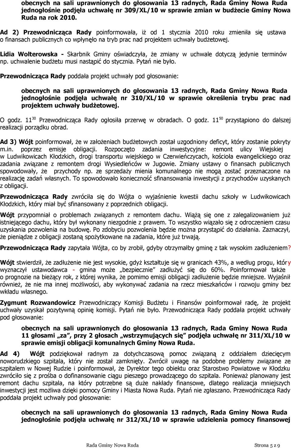 Lidia Wolterowska - Skarbnik Gminy oświadczyła, że zmiany w uchwale dotyczą jedynie terminów np. uchwalenie budżetu musi nastąpić do stycznia. Pytań nie było.