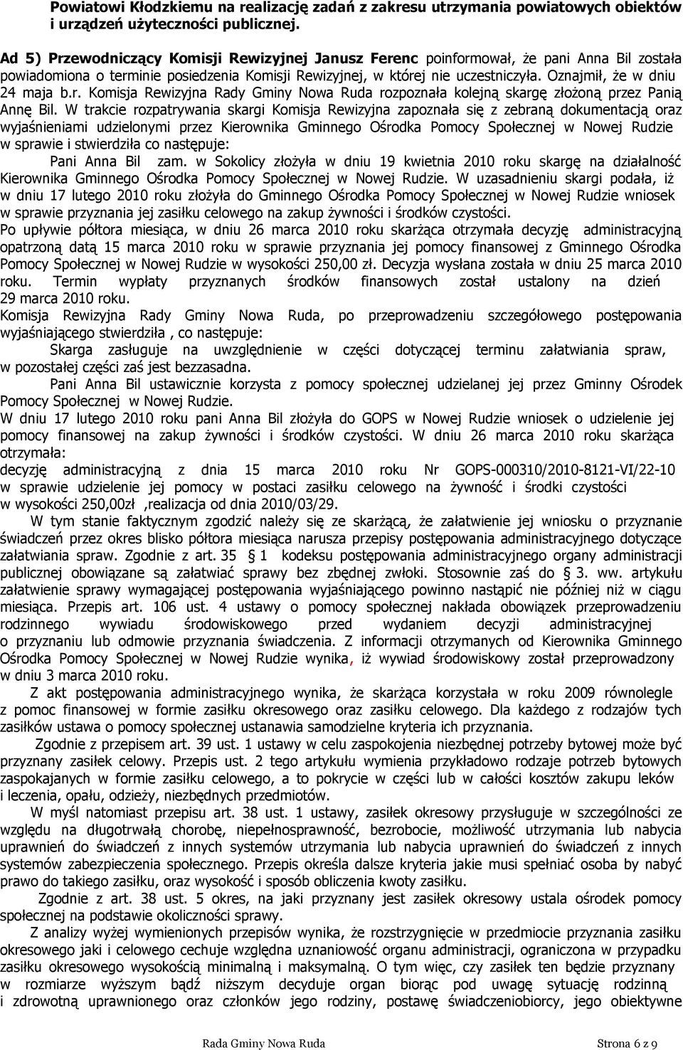 Oznajmił, że w dniu 24 maja b.r. Komisja Rewizyjna Rady Gminy Nowa Ruda rozpoznała kolejną skargę złożoną przez Panią Annę Bil.