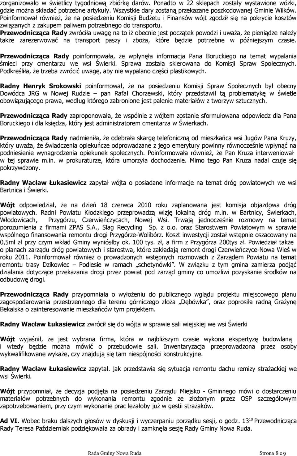 Poinformował również, że na posiedzeniu Komisji Budżetu i Finansów wójt zgodził się na pokrycie kosztów związanych z zakupem paliwem potrzebnego do transportu.