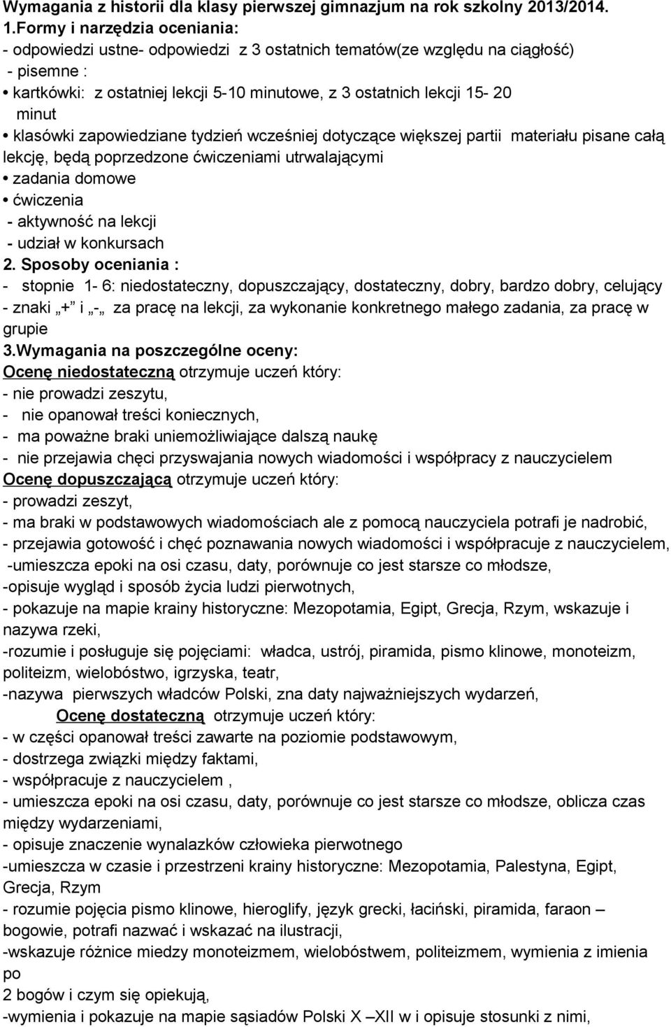 klasówki zapowiedziane tydzień wcześniej dotyczące większej partii materiału pisane całą lekcję, będą poprzedzone ćwiczeniami utrwalającymi zadania domowe ćwiczenia - aktywność na lekcji - udział w