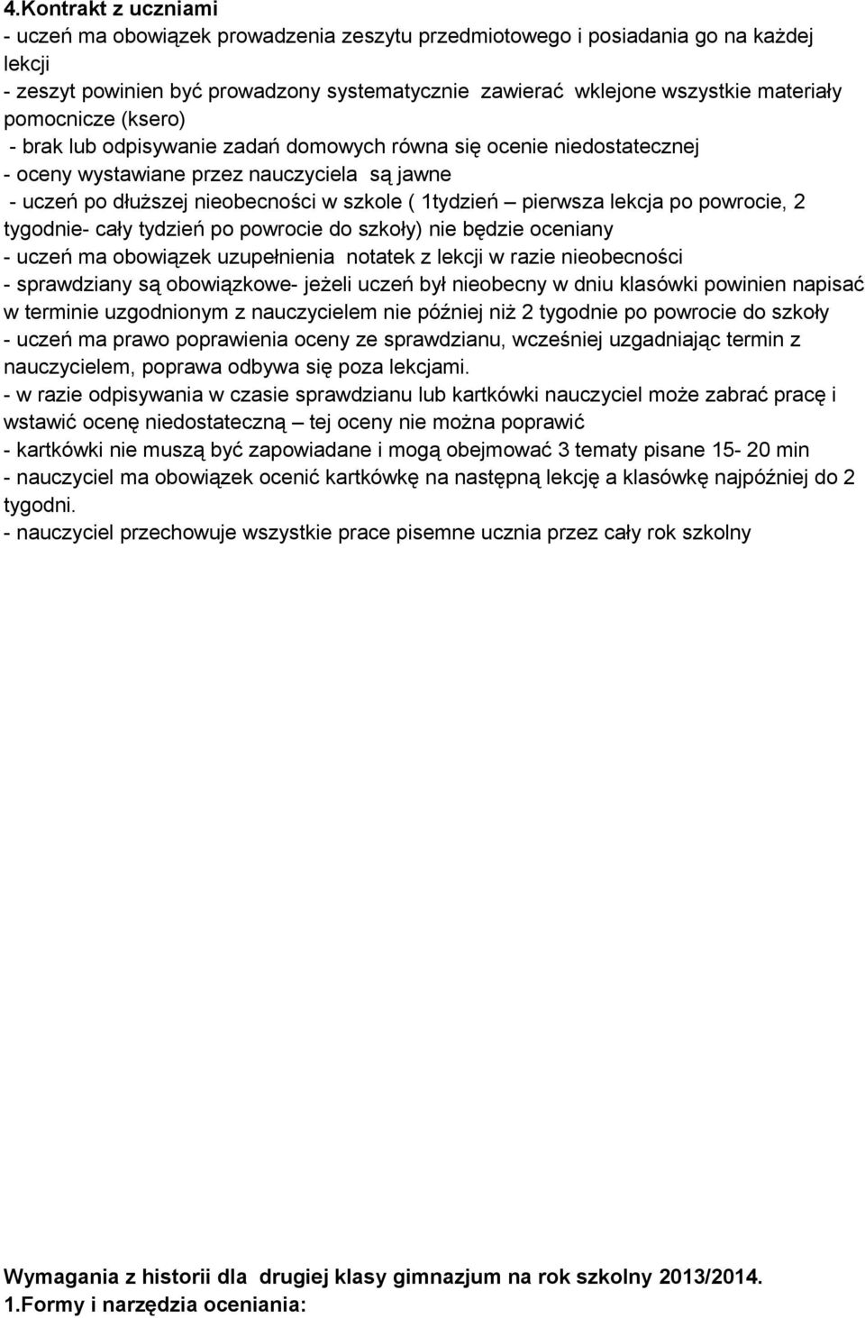 lekcja po powrocie, 2 tygodnie- cały tydzień po powrocie do szkoły) nie będzie oceniany - uczeń ma obowiązek uzupełnienia notatek z lekcji w razie nieobecności - sprawdziany są obowiązkowe- jeżeli